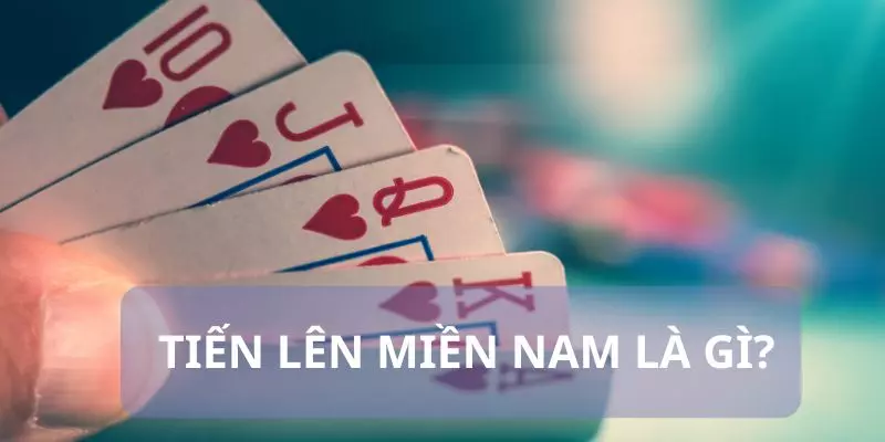 Tìm hiểu chung về game Tiến lên miền Nam